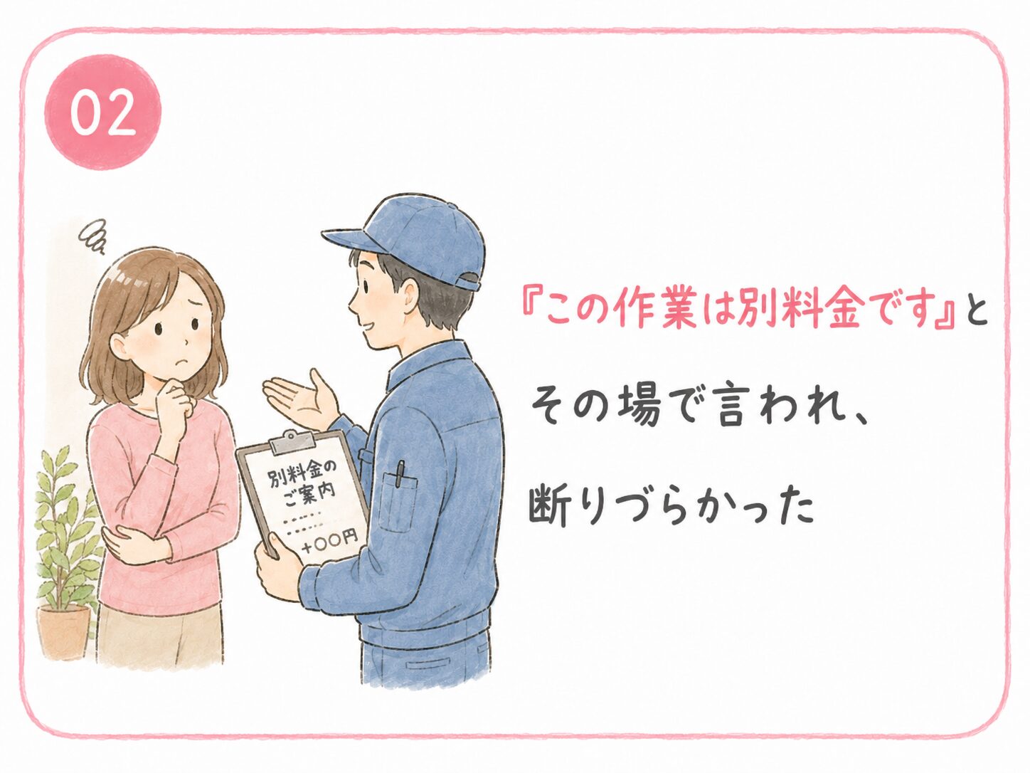 02 この作業は別料金と言われ断りづらかった
